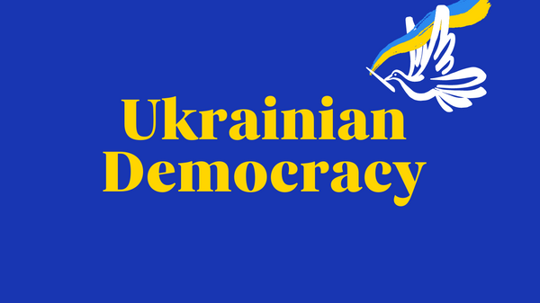 Ukrainian Democracy and Why Russia Wants to Destroy It So Much