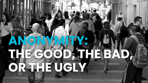 Anonymity: The Good, the Bad, or the Ugly
